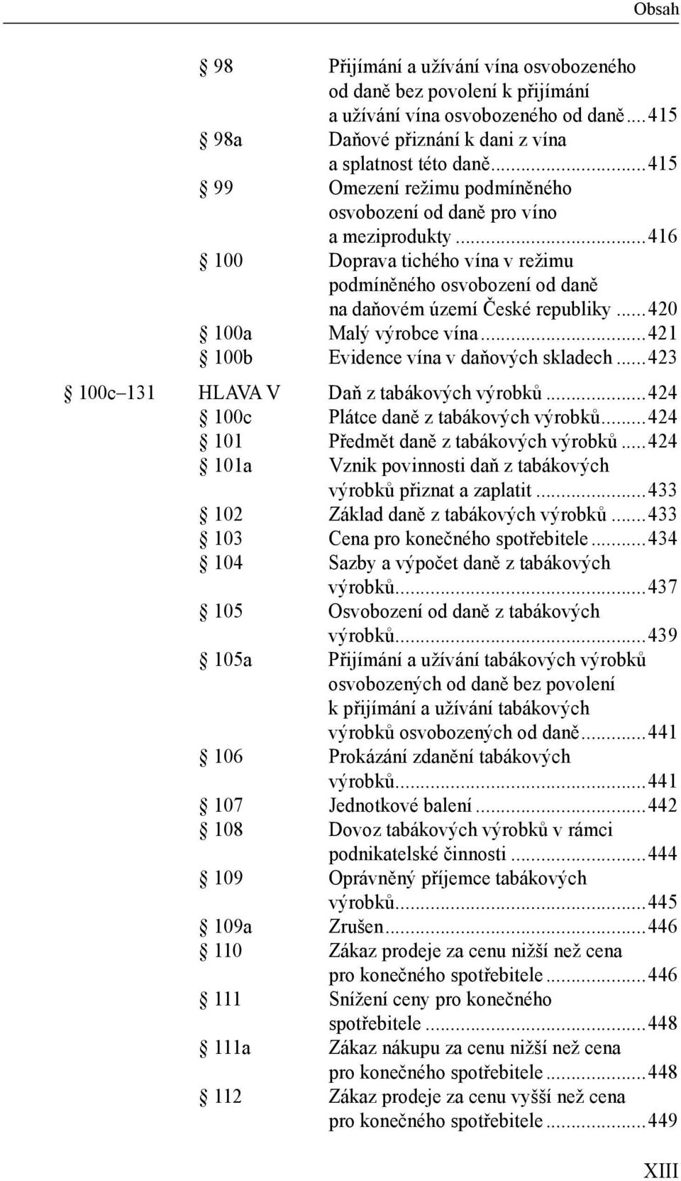 ..420 100a Malý výrobce vína...421 100b Evidence vína v daňových skladech...423 100c 131 HLAVA V Daň z tabákových výrobků...424 100c Plátce daně z tabákových výrobků.