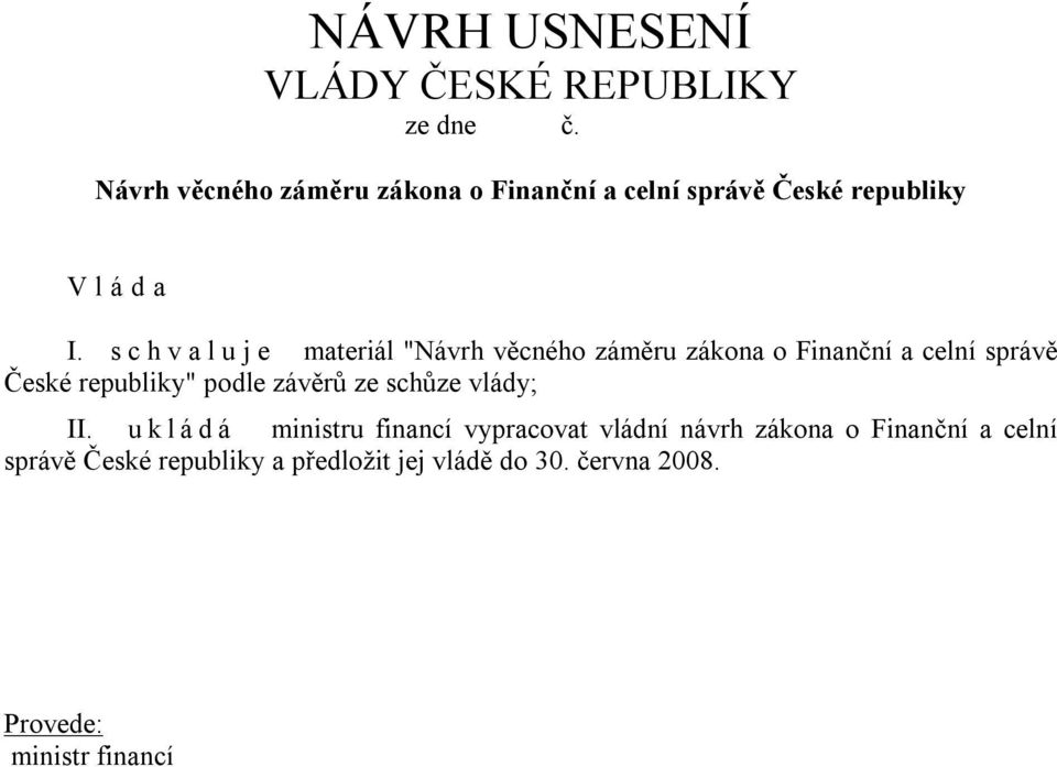 schvaluje materiál "Návrh věcného záměru zákona o Finanční a celní správě České republiky" podle závěrů