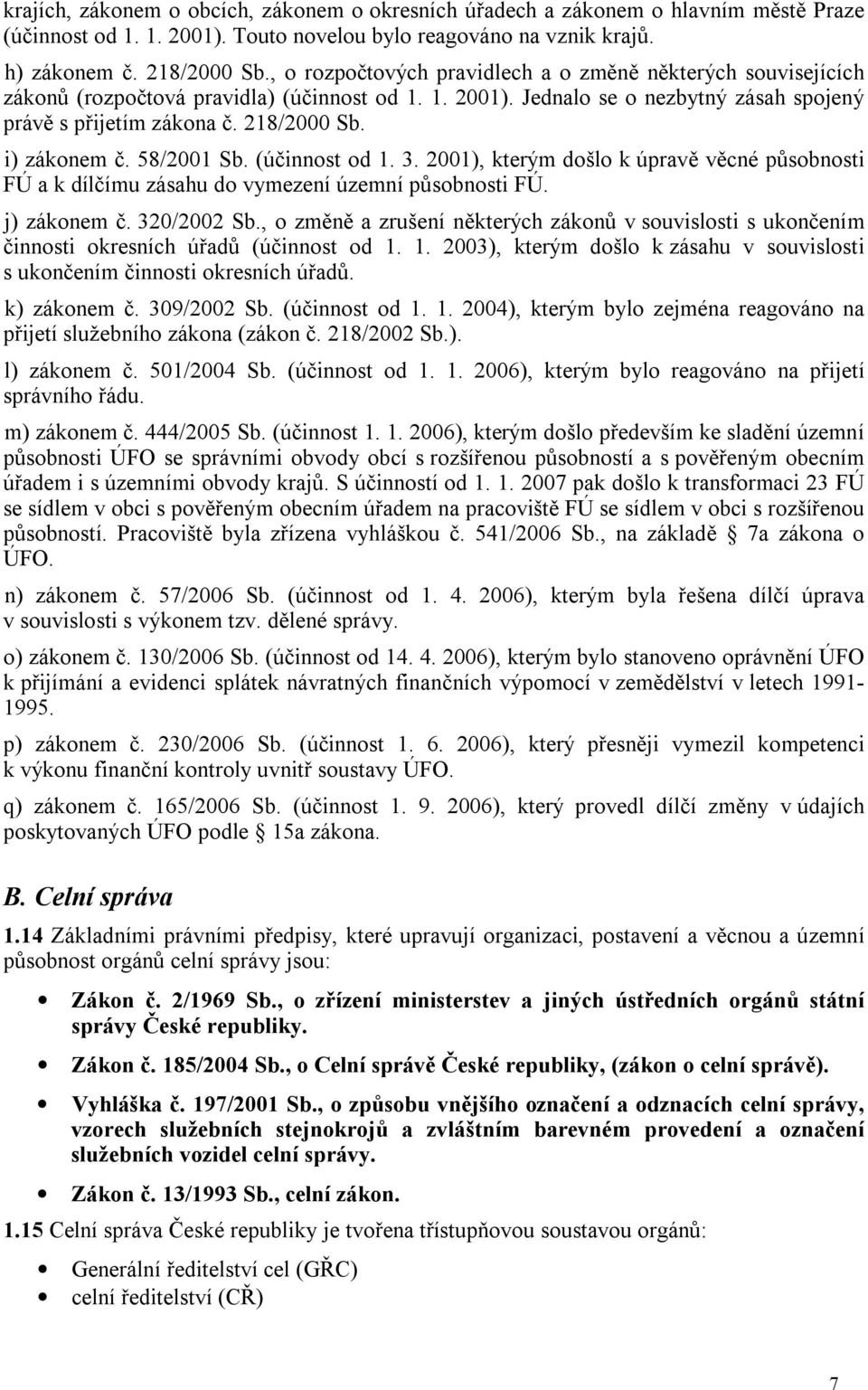 i) zákonem č. 58/2001 Sb. (účinnost od 1. 3. 2001), kterým došlo k úpravě věcné působnosti FÚ a k dílčímu zásahu do vymezení územní působnosti FÚ. j) zákonem č. 320/2002 Sb.