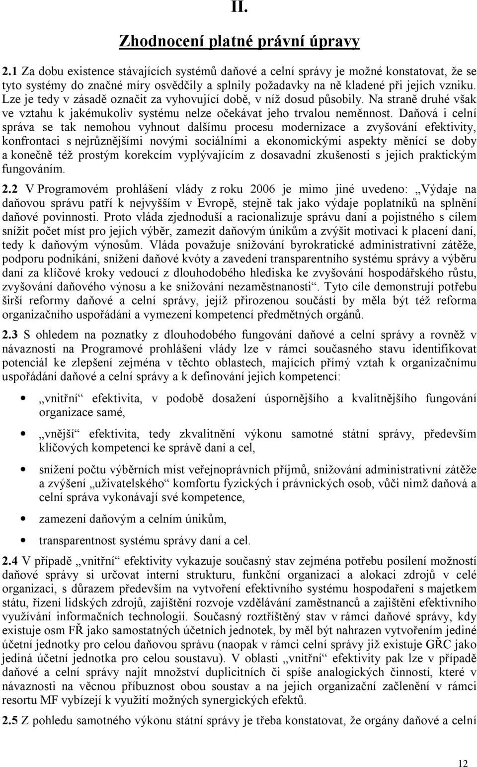 Lze je tedy v zásadě označit za vyhovující době, v níž dosud působily. Na straně druhé však ve vztahu k jakémukoliv systému nelze očekávat jeho trvalou neměnnost.