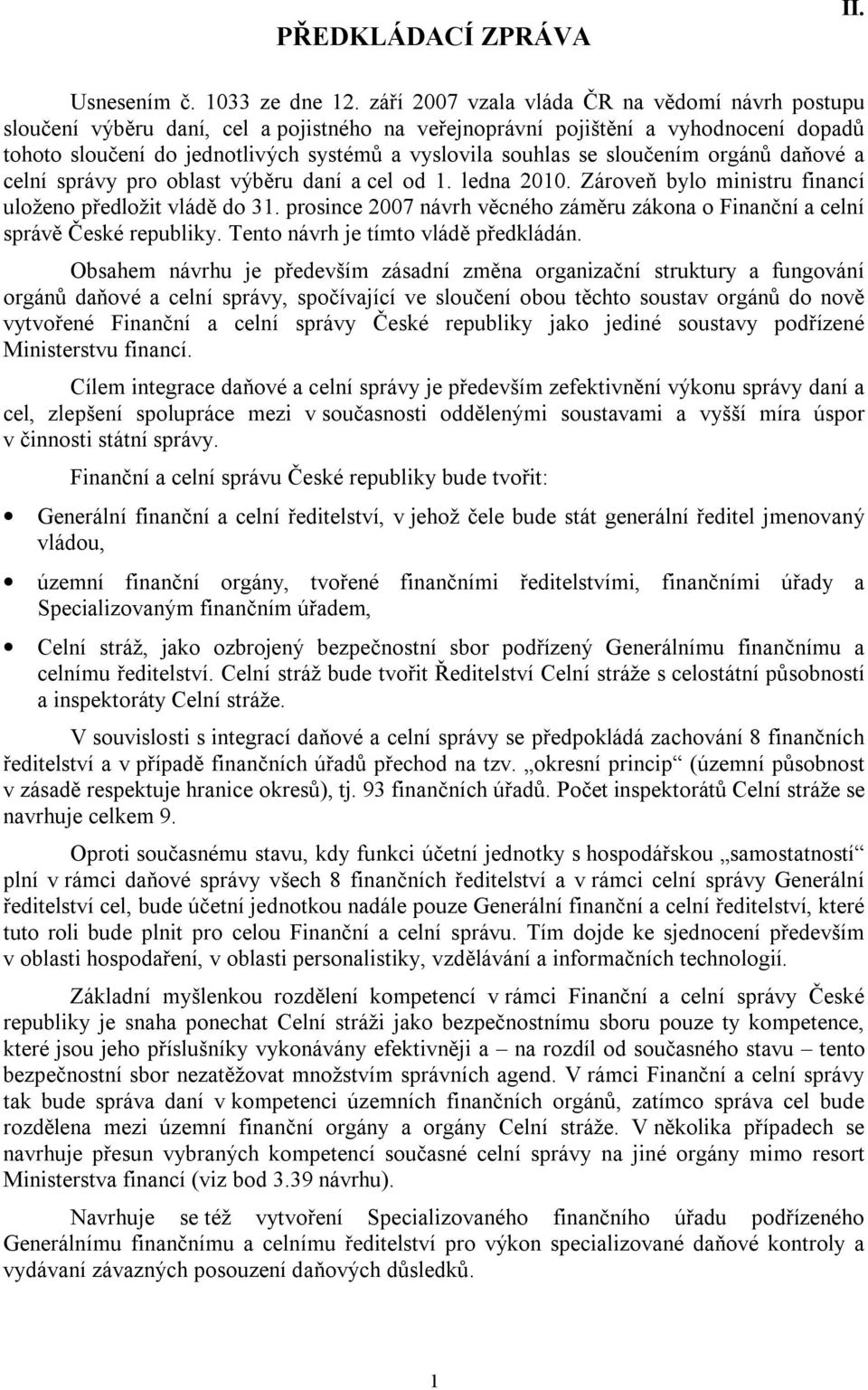 sloučením orgánů daňové a celní správy pro oblast výběru daní a cel od 1. ledna 2010. Zároveň bylo ministru financí uloženo předložit vládě do 31.