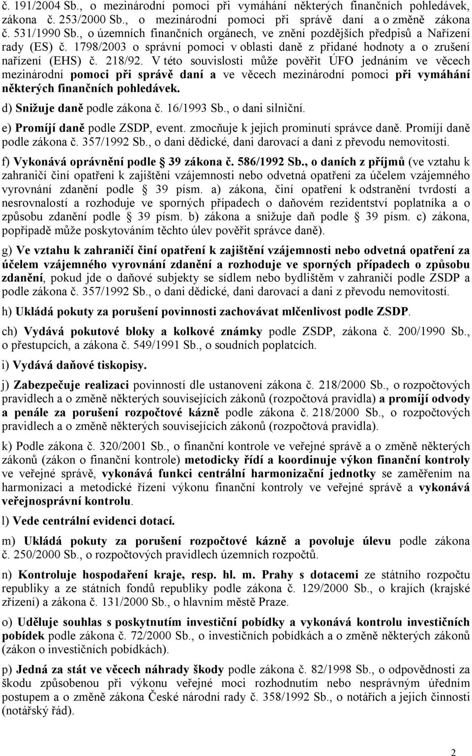 V této souvislosti může pověřit ÚFO jednáním ve věcech mezinárodní pomoci při správě daní a ve věcech mezinárodní pomoci při vymáhání některých finančních pohledávek. d) Snižuje daně podle zákona č.