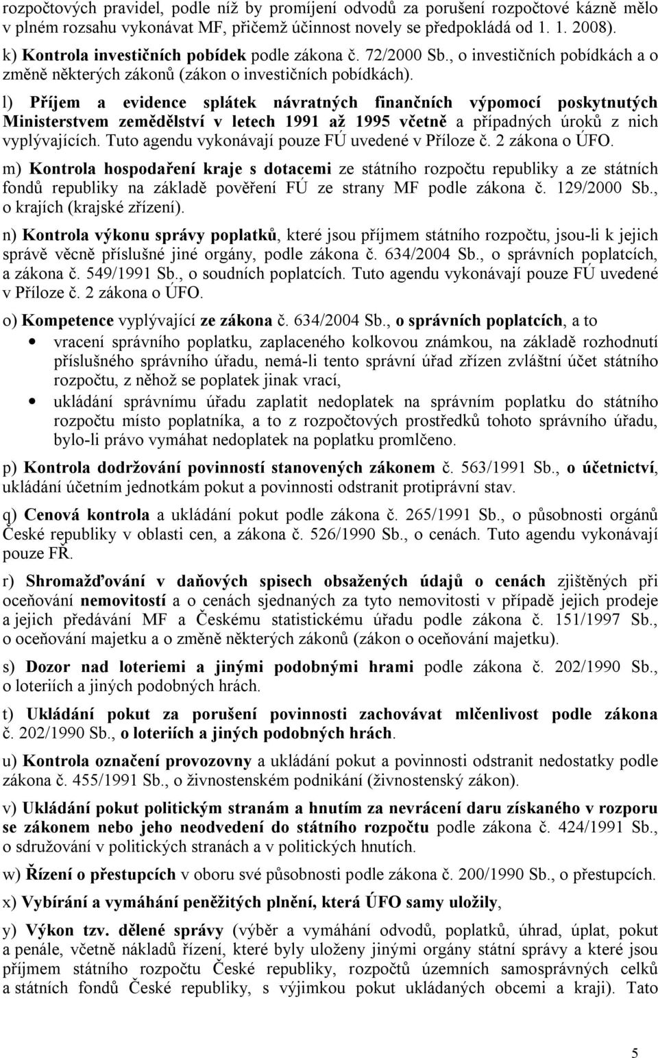 l) Příjem a evidence splátek návratných finančních výpomocí poskytnutých Ministerstvem zemědělství v letech 1991 až 1995 včetně a případných úroků z nich vyplývajících.