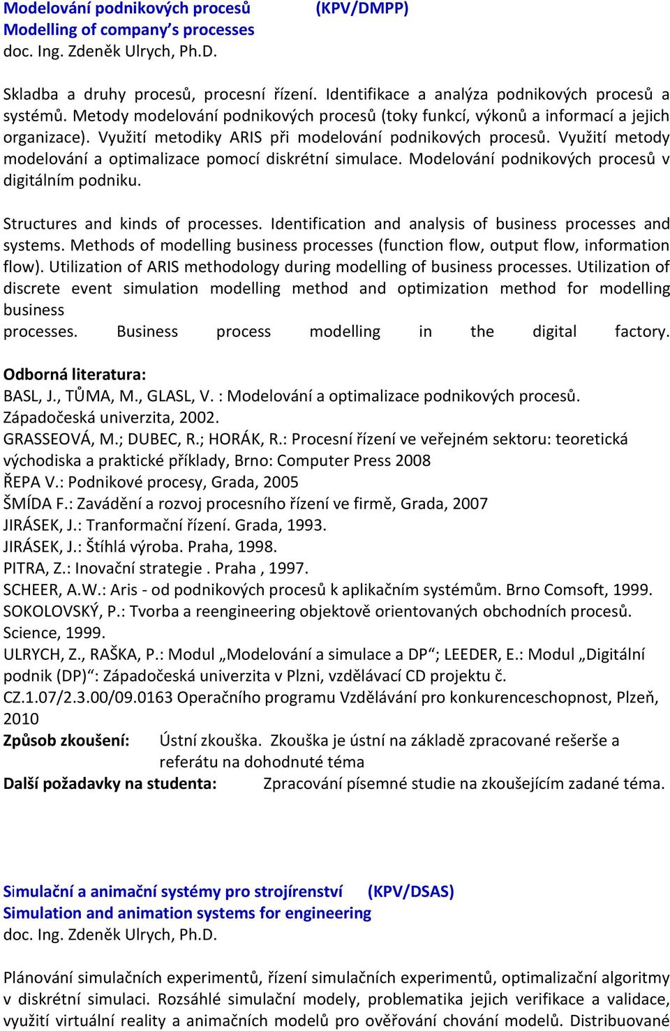 Využití metodiky ARIS při modelování podnikových procesů. Využití metody modelování a optimalizace pomocí diskrétní simulace. Modelování podnikových procesů v digitálním podniku.