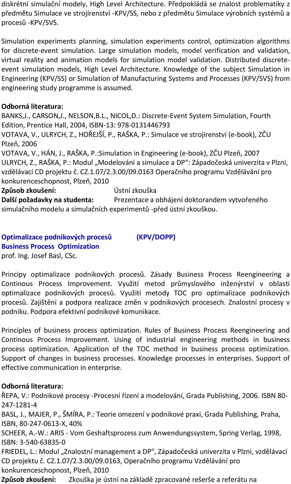 Large simulation models, model verification and validation, virtual reality and animation models for simulation model validation. Distributed discreteevent simulation models, High Level Architecture.