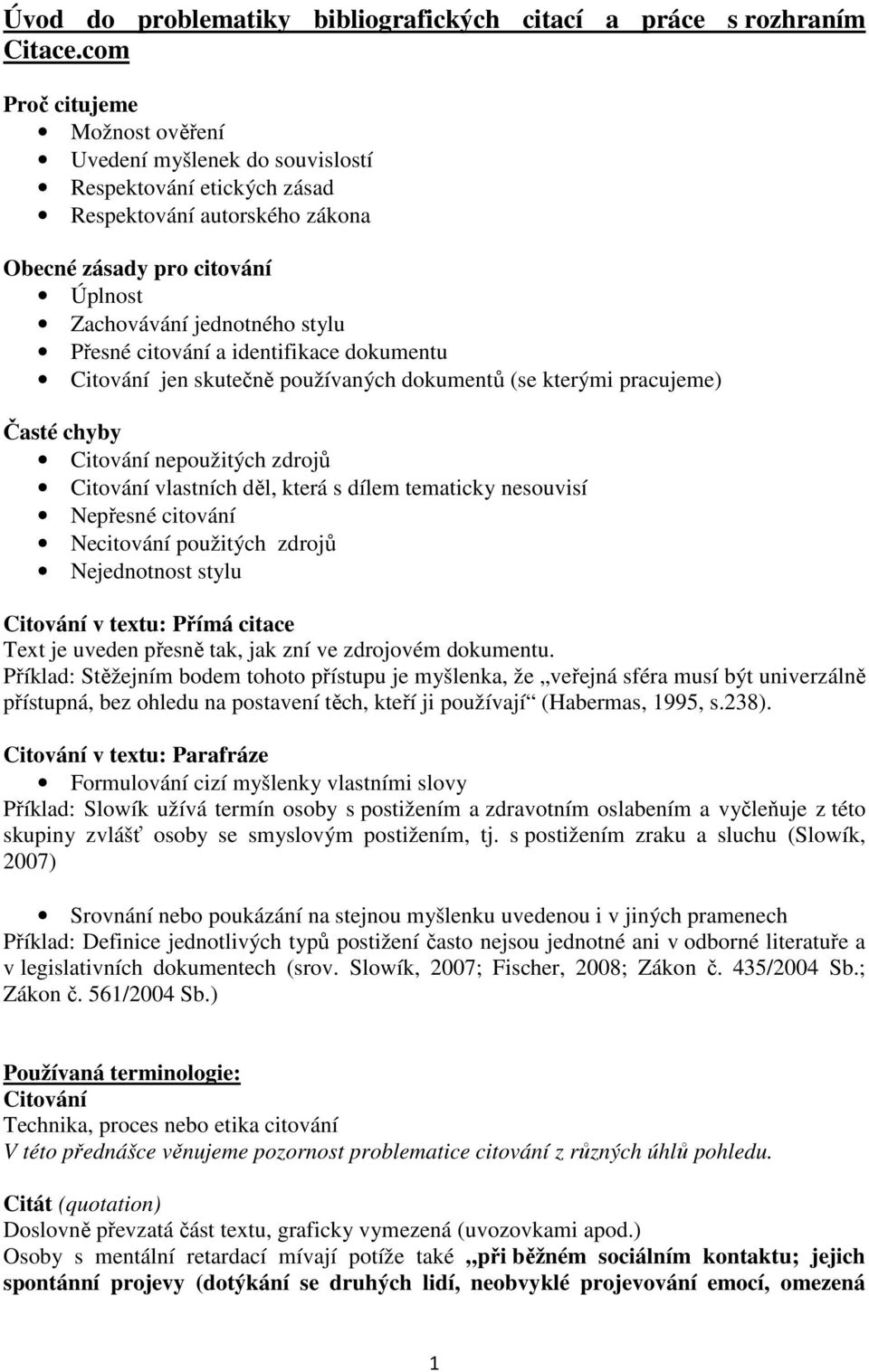 citování a identifikace dokumentu Citování jen skutečně používaných dokumentů (se kterými pracujeme) Časté chyby Citování nepoužitých zdrojů Citování vlastních děl, která s dílem tematicky nesouvisí