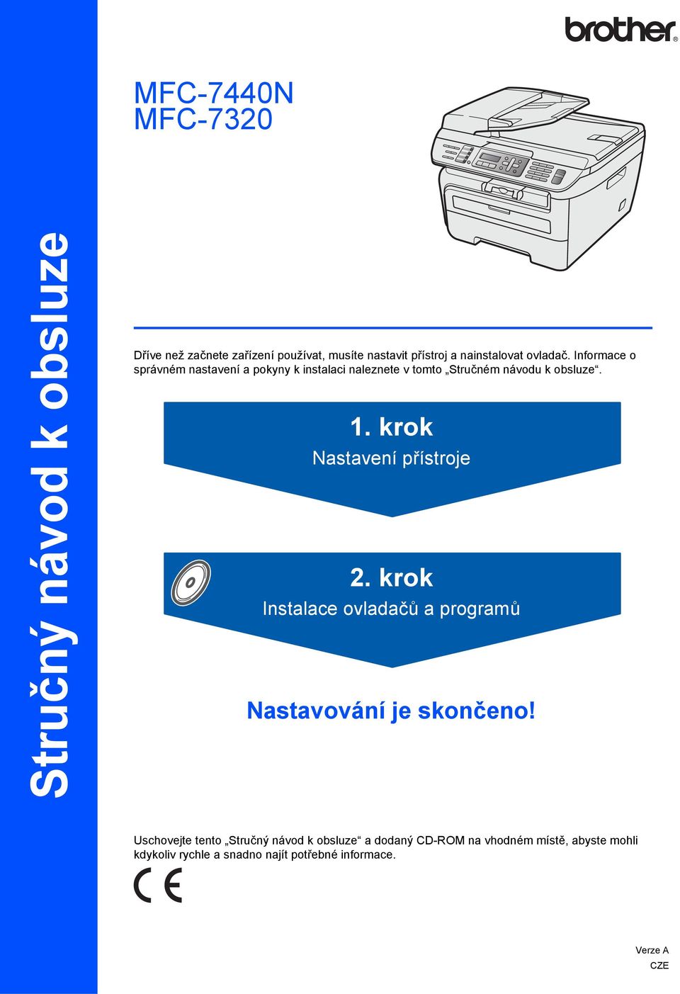 Informace o správném nastavení a pokyny k instalaci naleznete v tomto Stručném návodu k obsluze. 1.