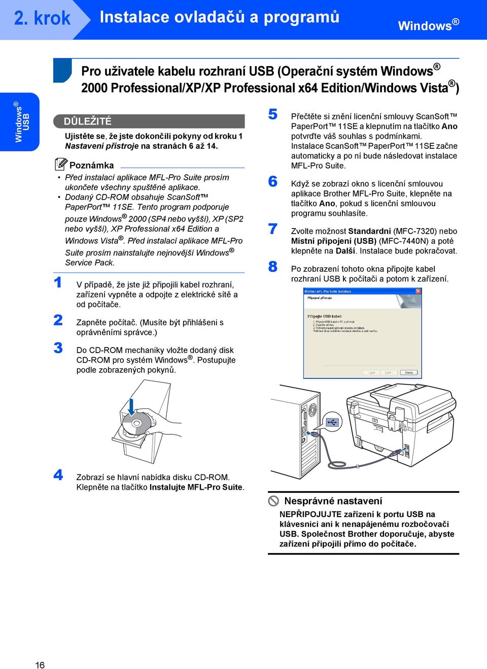 Dodaný CD-ROM obsahuje ScanSoft PaperPort 11SE. Tento program podporuje pouze Windows 2000 (SP4 nebo vyšší), XP (SP2 nebo vyšší), XP Professional x64 Edition a Windows Vista.