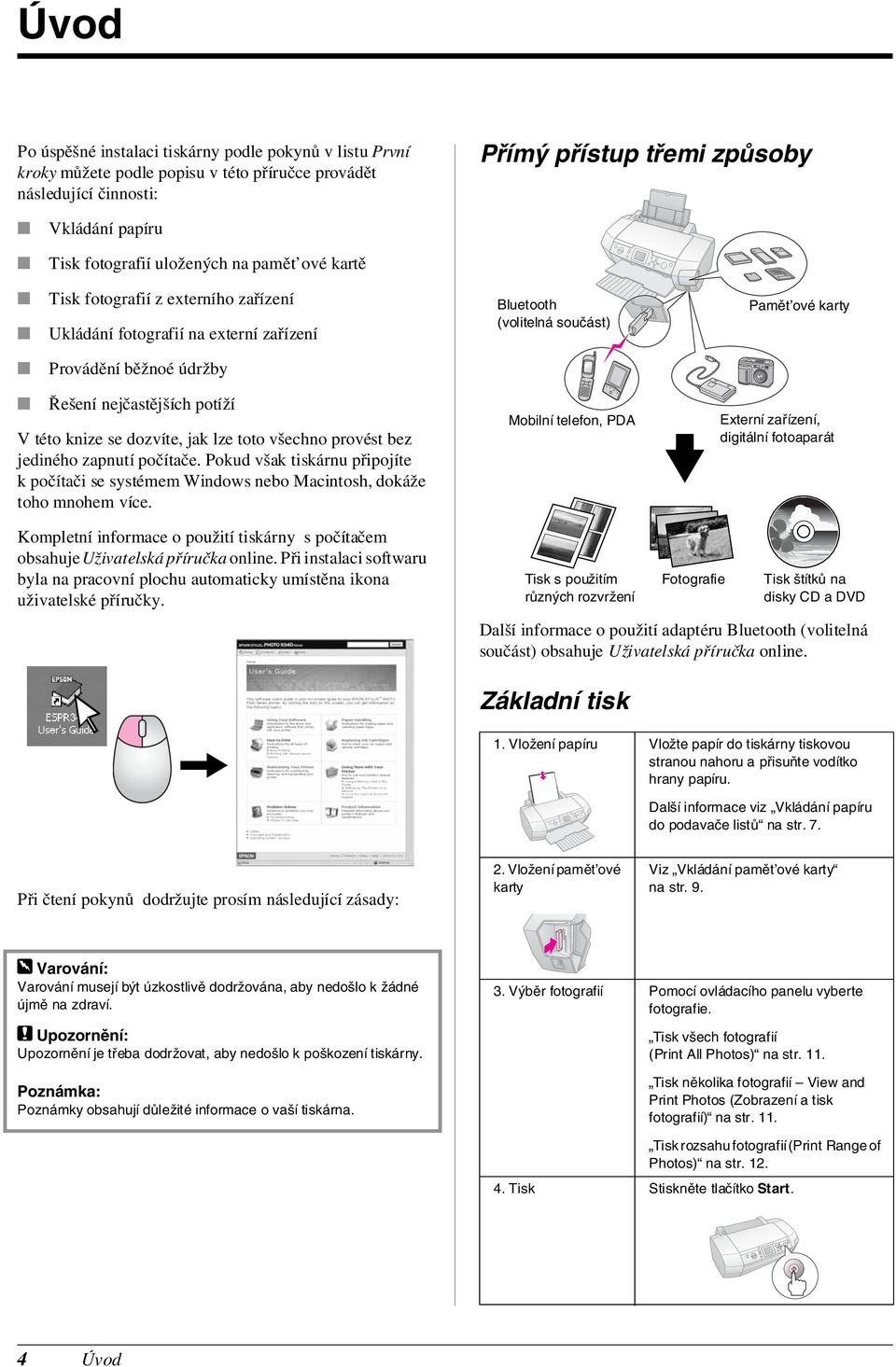 potíží V této knize se dozvíte, jak lze toto všechno provést bez jediného zapnutí počítače. Pokud však tiskárnu připojíte k počítači se systémem Windows nebo Macintosh, dokáže toho mnohem více.