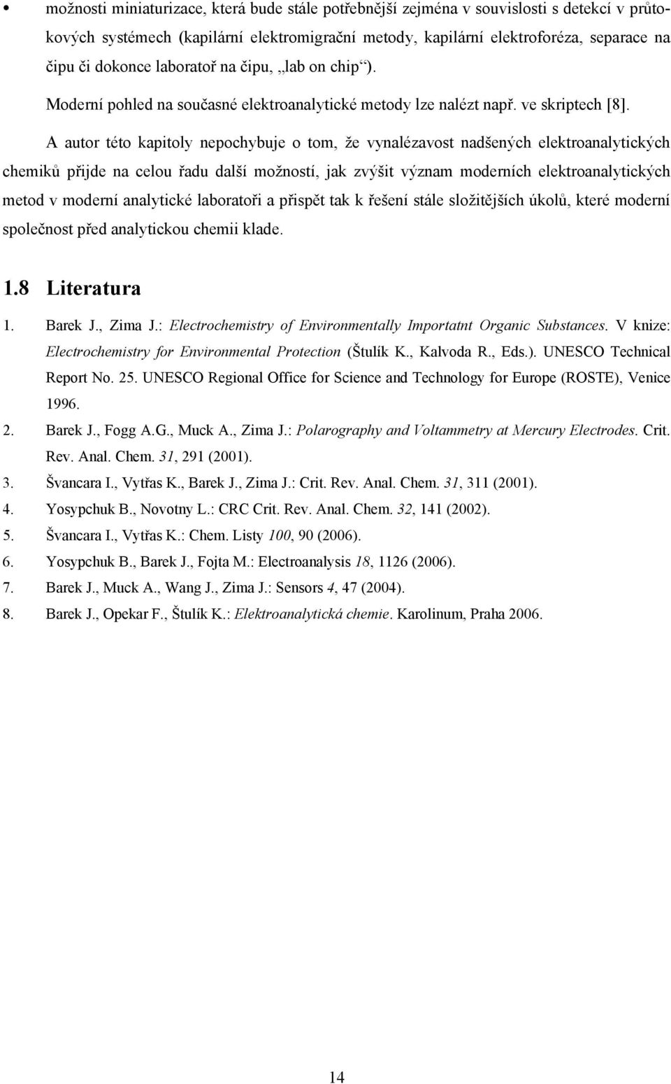 A autor této kapitoly nepochybuje o tom, že vynalézavost nadšených elektroanalytických chemiků přijde na celou řadu další možností, jak zvýšit význam moderních elektroanalytických metod v moderní