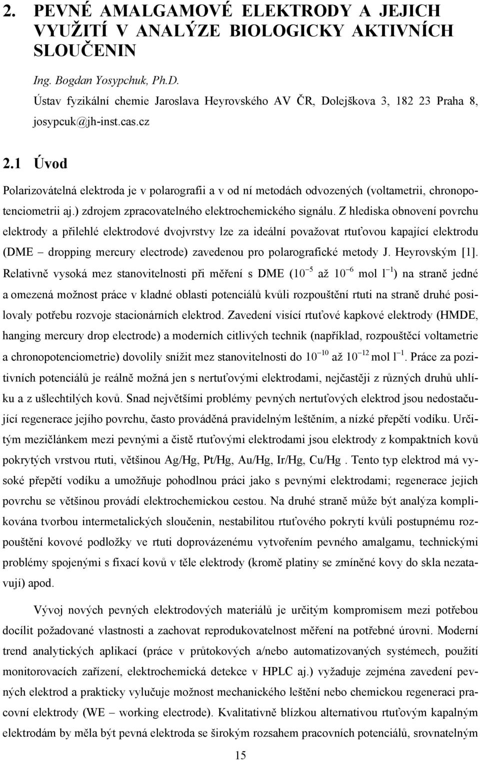 Z hlediska obnovení povrchu elektrody a přilehlé elektrodové dvojvrstvy lze za ideální považovat rtuťovou kapající elektrodu (DME dropping mercury electrode) zavedenou pro polarografické metody J.