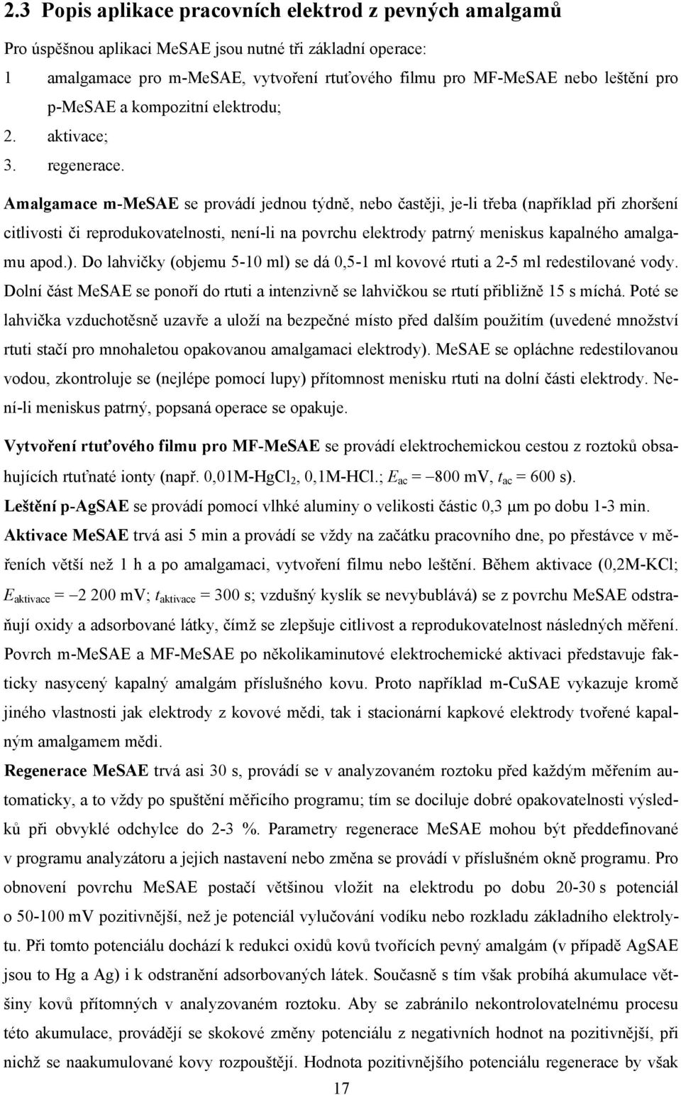 Amalgamace m-mesae se provádí jednou týdně, nebo častěji, je-li třeba (například při zhoršení citlivosti či reprodukovatelnosti, není-li na povrchu elektrody patrný meniskus kapalného amalgamu apod.).