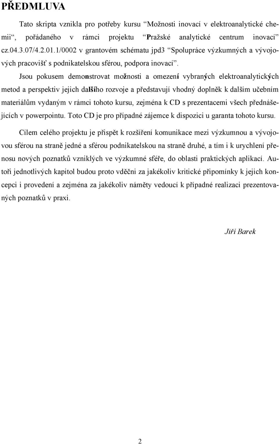 Jsou pokusem demonstrovat možnosti a omezení vybraných elektroanalytických metod a perspektiv jejich dalšího rozvoje a představují vhodný doplněk k dalším učebním materiálům vydaným v rámci tohoto