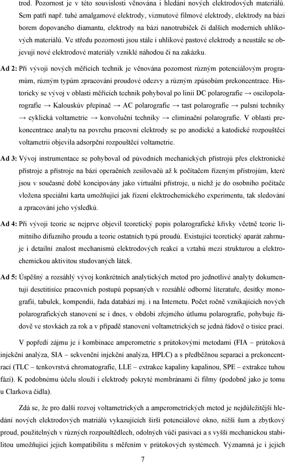 Ve středu pozornosti jsou stále i uhlíkové pastové elektrody a neustále se objevují nové elektrodové materiály vzniklé náhodou či na zakázku.