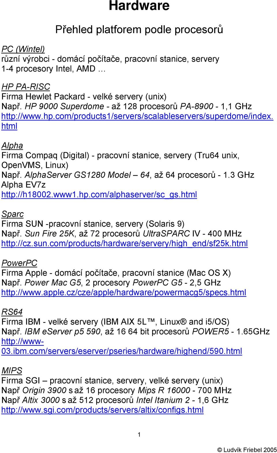 html Alpha Firma Compaq (Digital) - pracovní stanice, servery (Tru64 unix, OpenVMS, Linux) Např. AlphaServer GS1280 Model 64, až 64 procesorů - 1.3 GHz Alpha EV7z http://h18002.www1.hp.