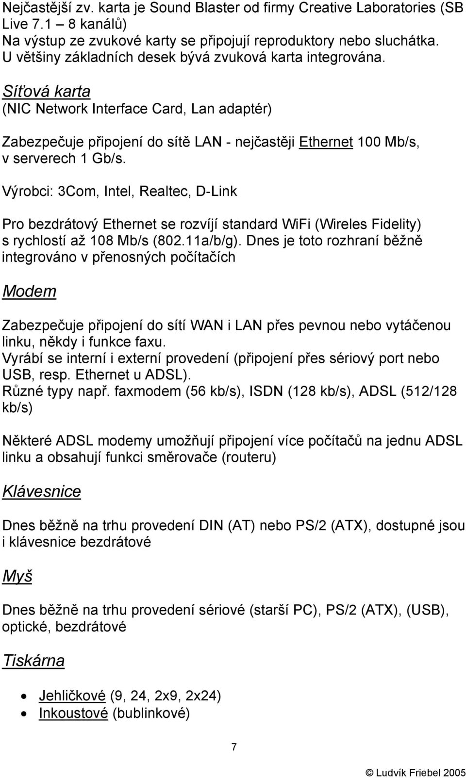 Výrobci: 3Com, Intel, Realtec, D-Link Pro bezdrátový Ethernet se rozvíjí standard WiFi (Wireles Fidelity) s rychlostí až 108 Mb/s (802.11a/b/g).