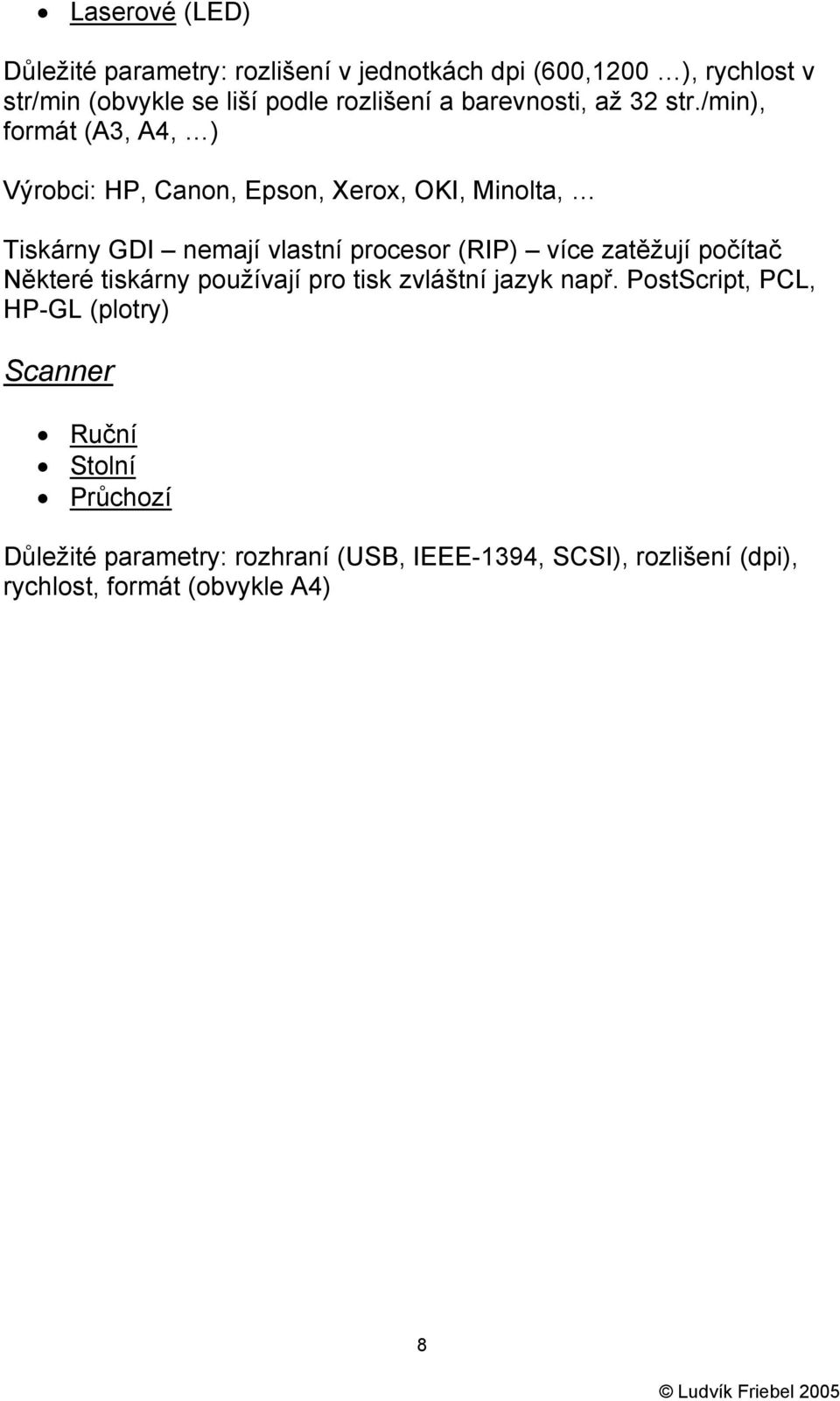 /min), formát (A3, A4, ) Výrobci: HP, Canon, Epson, Xerox, OKI, Minolta, Tiskárny GDI nemají vlastní procesor (RIP) více