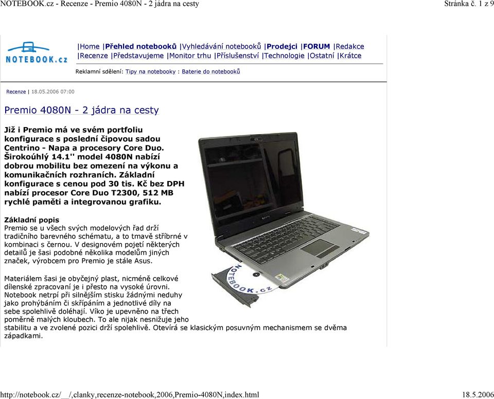 notebooků Recenze 18.05.2006 07:00 Premio 4080N - 2 jádra na cesty Již i Premio má ve svém portfoliu konfigurace s poslední čipovou sadou Centrino - Napa a procesory Core Duo. Širokoúhlý 14.