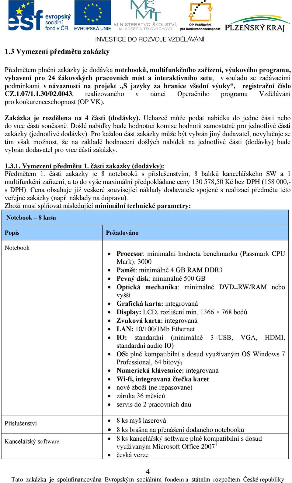 0043, realizovaného v rámci Operačního programu Vzdělávání pro konkurenceschopnost (OP VK). Zakázka je rozdělena na 4 části (dodávky).