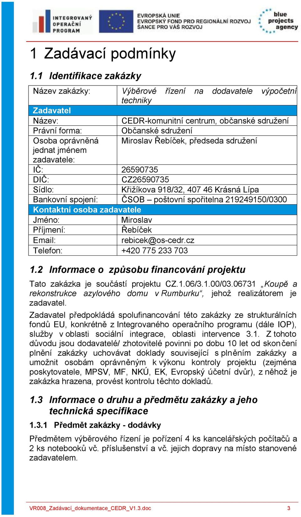 zadavatele: Občanské sdružení Miroslav Řebíček, předseda sdružení IČ: 26590735 DIČ: CZ26590735 Sídlo: Křižíkova 918/32, 407 46 Krásná Lípa Bankovní spojení: ČSOB poštovní spořitelna 219249150/0300