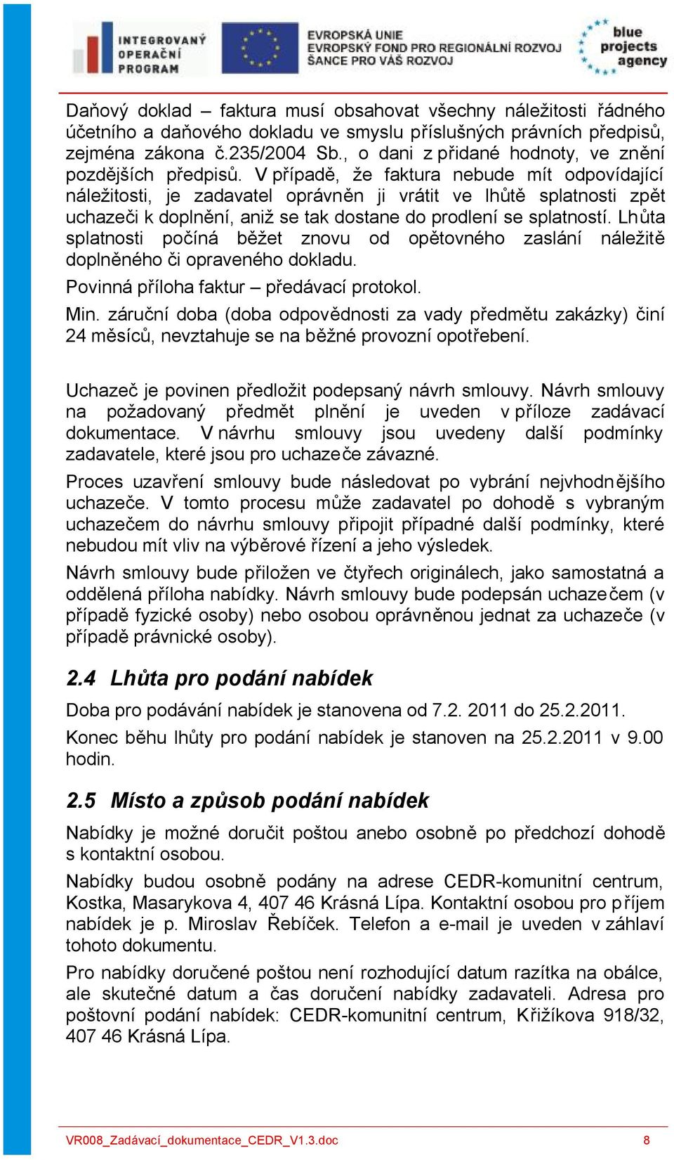 V případě, že faktura nebude mít odpovídající náležitosti, je zadavatel oprávněn ji vrátit ve lhůtě splatnosti zpět uchazeči k doplnění, aniž se tak dostane do prodlení se splatností.