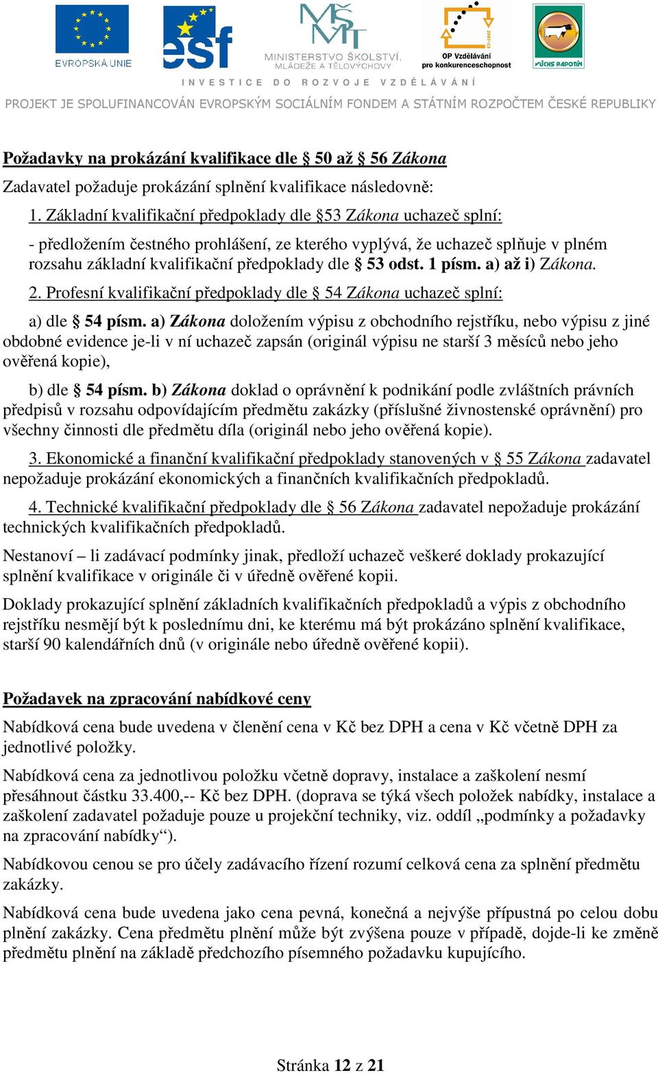 1 písm. a) až i) Zákona. 2. Profesní kvalifikační předpoklady dle 54 Zákona uchazeč splní: a) dle 54 písm.