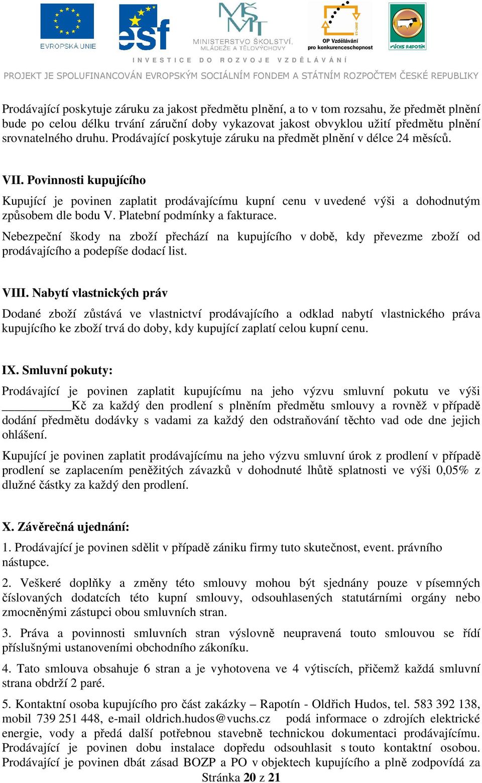 Povinnosti kupujícího Kupující je povinen zaplatit prodávajícímu kupní cenu v uvedené výši a dohodnutým způsobem dle bodu V. Platební podmínky a fakturace.