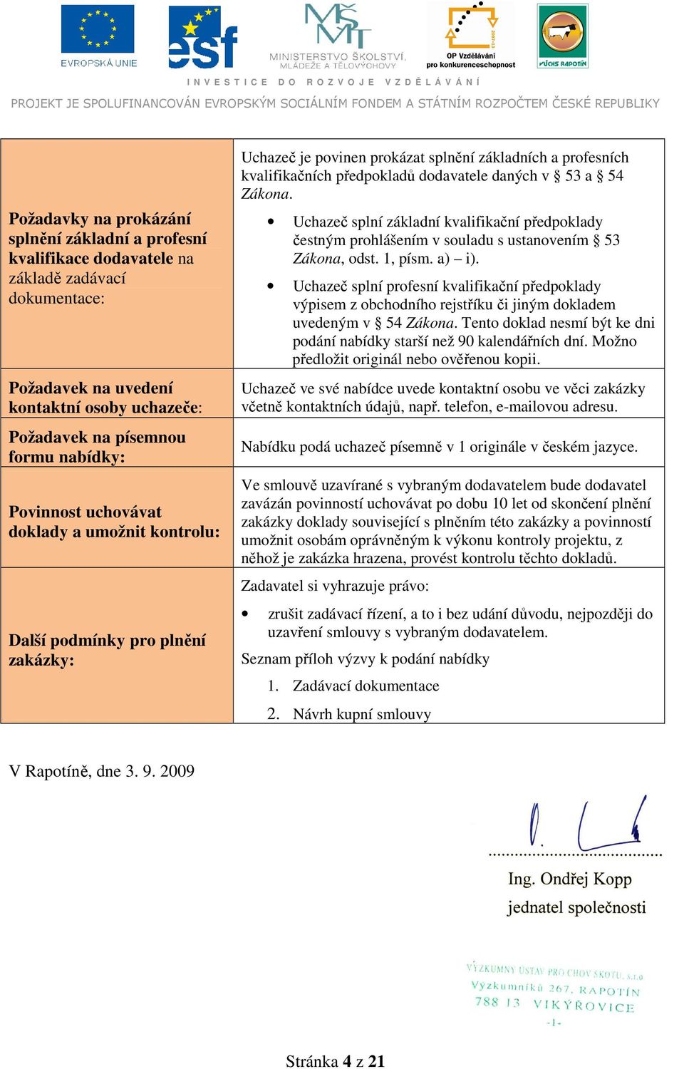 Zákona. Uchazeč splní základní kvalifikační předpoklady čestným prohlášením v souladu s ustanovením 53 Zákona, odst. 1, písm. a) i).