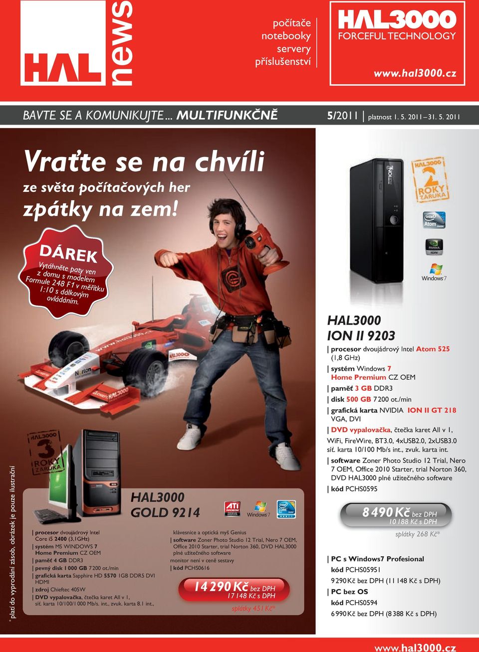 * platí do vyprodání zásob, obrázek je pouze ilustrační procesor dvoujádrový Intel Core i5 2400 (3,1GHz) systém MS WINDOWS 7 Home pevný disk 1000 GB 7200 ot.