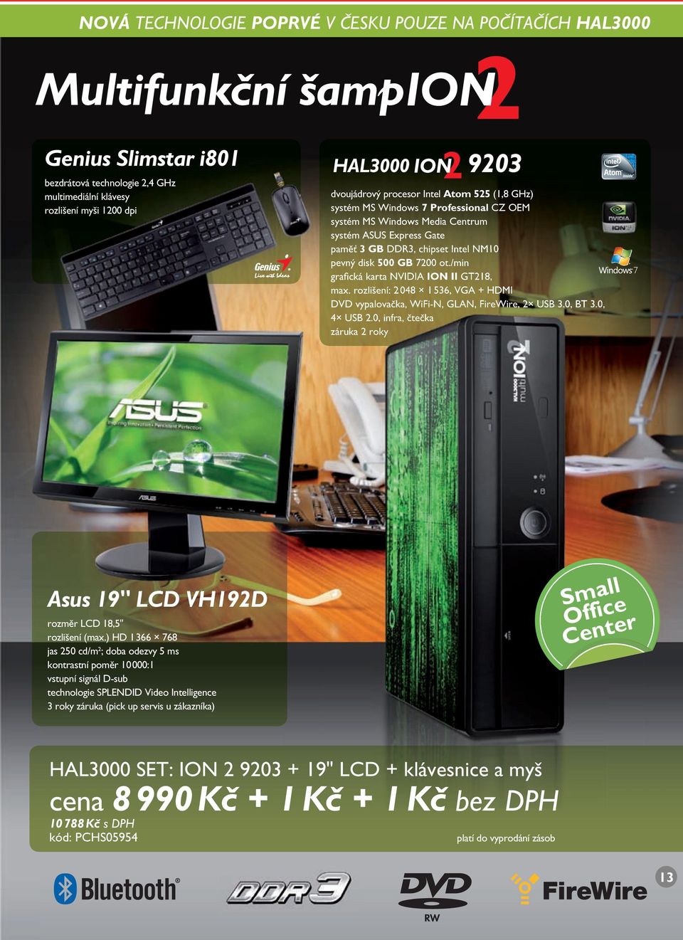 7200 ot./min grafi cká karta NVIDIA ION II GT218, max. rozlišení: 2 048 1 536, VGA + HDMI DVD vypalovačka, WiFi-N, GLAN, FireWire, 2 USB 3.0, BT 3.0, 4 USB 2.