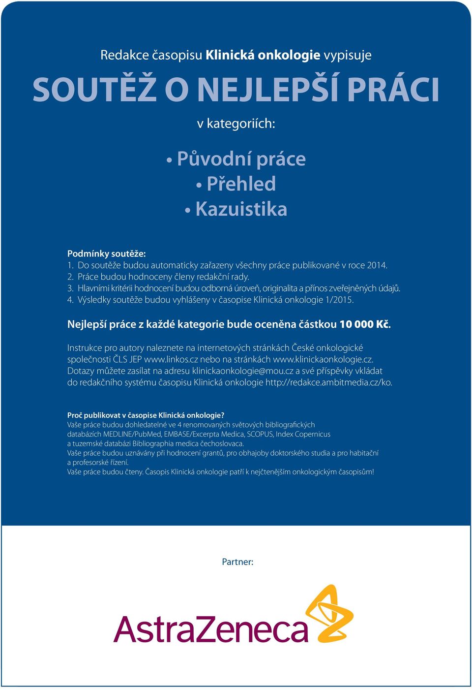 Hlavními kritérii hodnocení budou odborná úroveň, originalita a přínos zveřejněných údajů. 4. Výsledky soutěže budou vyhlášeny v časopise Klinická onkologie /205.