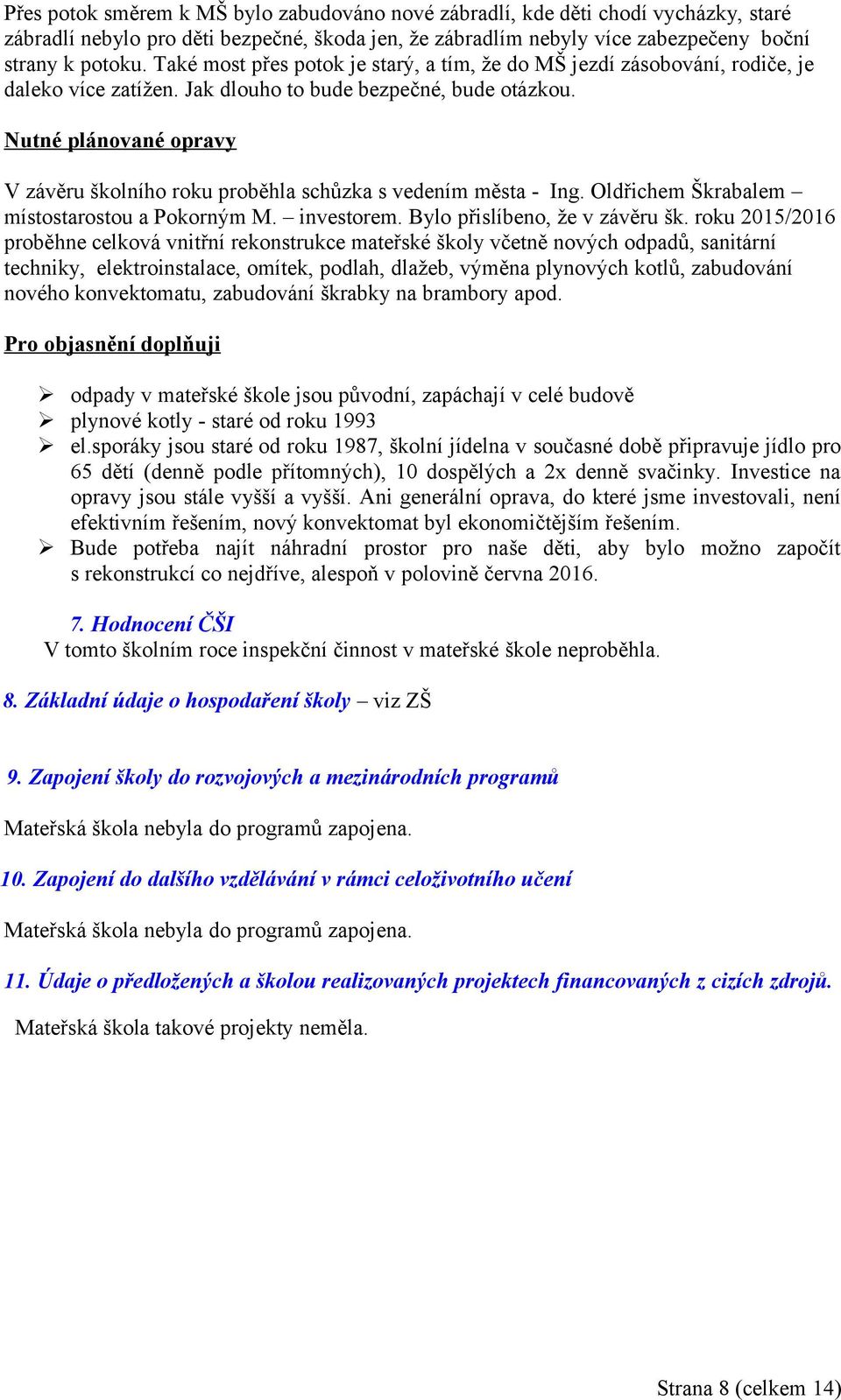 Nutné plánované opravy V závěru školního roku proběhla schůzka s vedením města - Ing. Oldřichem Škrabalem místostarostou a Pokorným M. investorem. Bylo přislíbeno, že v závěru šk.