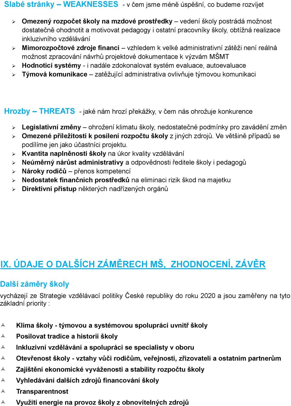 MŠMT Hodnotící systémy - i nadále zdokonalovat systém evaluace, autoevaluace Týmová komunikace zatěžující administrativa ovlivňuje týmovou komunikaci Hrozby THREATS - jaké nám hrozí překážky, v čem