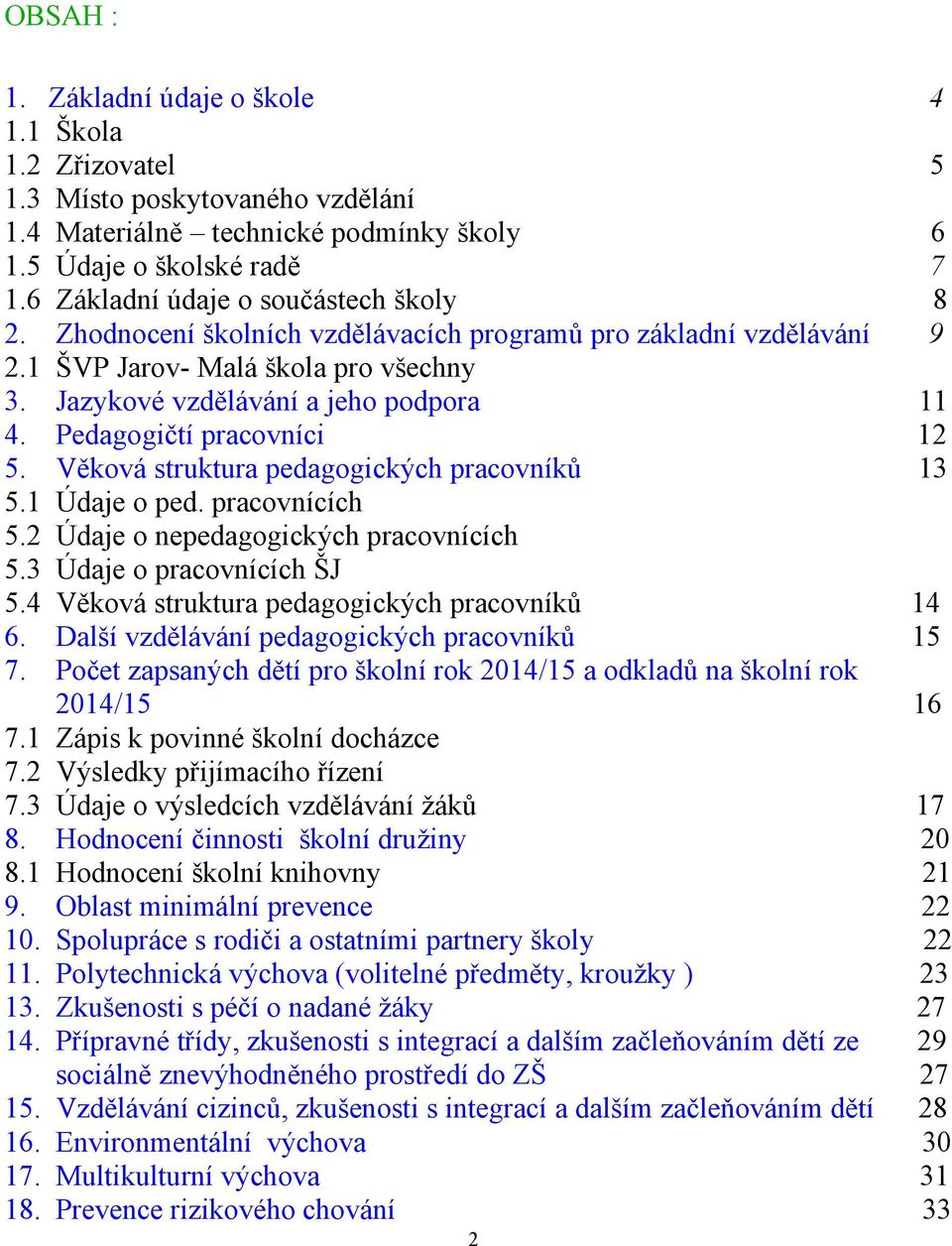 Pedagogičtí pracovníci 12 5. Věková struktura pedagogických pracovníků 13 5.1 Údaje o ped. pracovnících 5.2 Údaje o nepedagogických pracovnících 5.3 Údaje o pracovnících ŠJ 5.