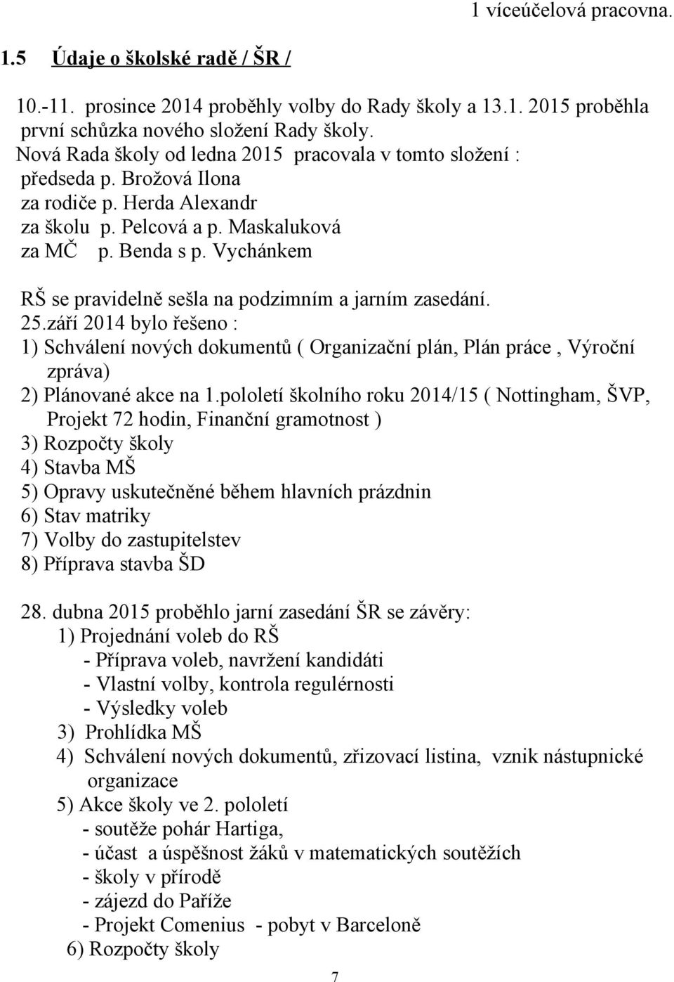 Vychánkem RŠ se pravidelně sešla na podzimním a jarním zasedání. 25.září 2014 bylo řešeno : 1) Schválení nových dokumentů ( Organizační plán, Plán práce, Výroční zpráva) 2) Plánované akce na 1.