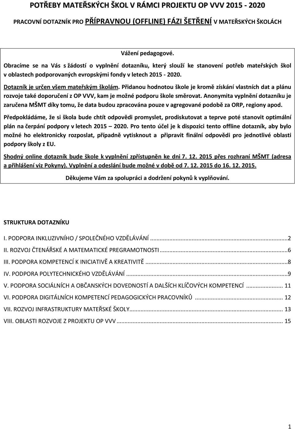 Dotazník je určen všem mateřským školám. Přidanou hodnotou škole je kromě získání vlastních dat a plánu rozvoje také doporučení z OP VVV, kam je možné podporu škole směrovat.