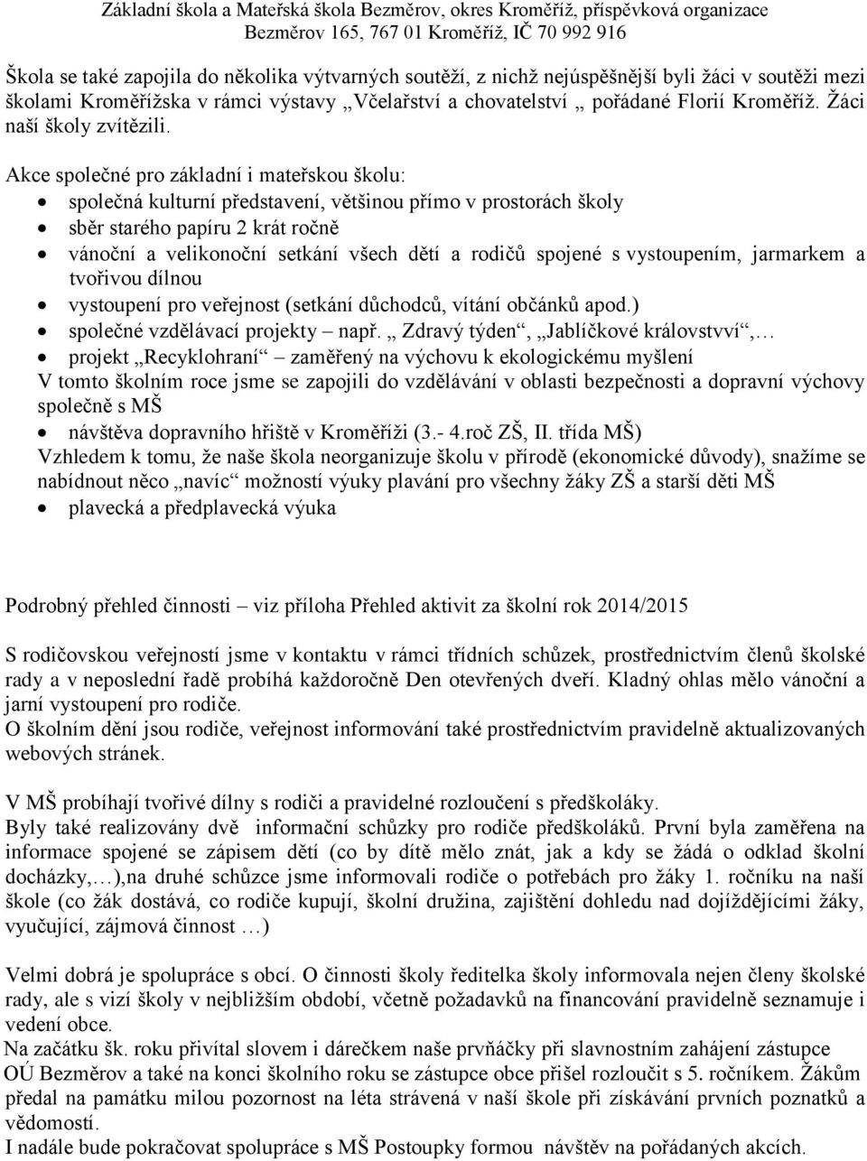 Akce společné pro základní i mateřskou školu: společná kulturní představení, většinou přímo v prostorách školy sběr starého papíru 2 krát ročně vánoční a velikonoční setkání všech dětí a rodičů