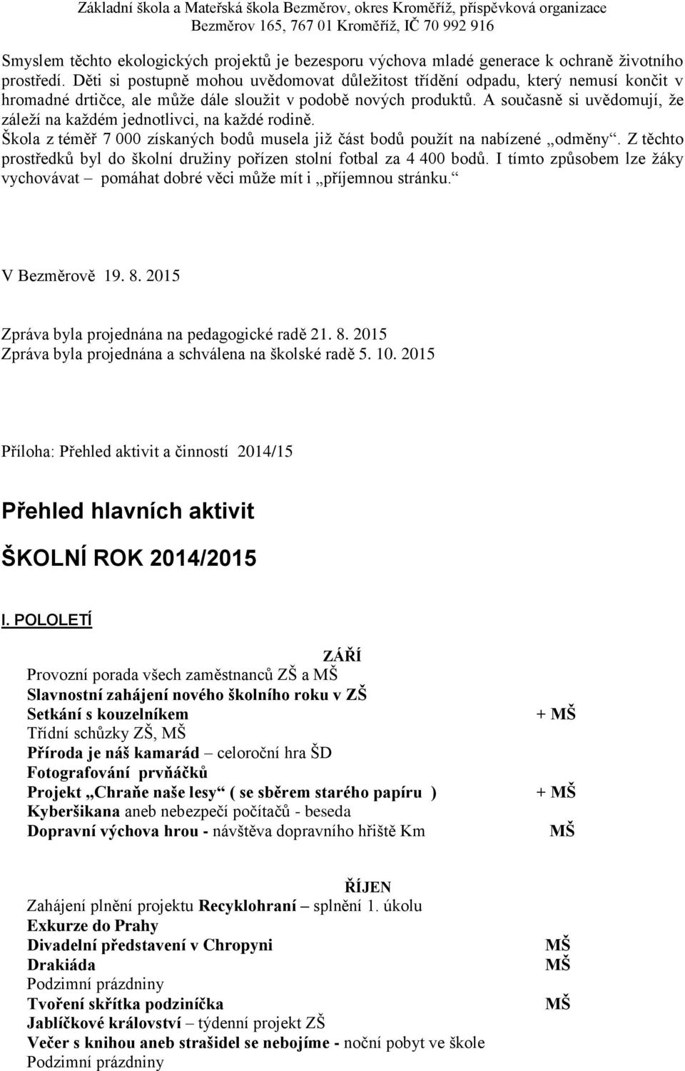 A současně si uvědomují, ţe záleţí na kaţdém jednotlivci, na kaţdé rodině. Škola z téměř 7 000 získaných bodů musela jiţ část bodů pouţít na nabízené odměny.