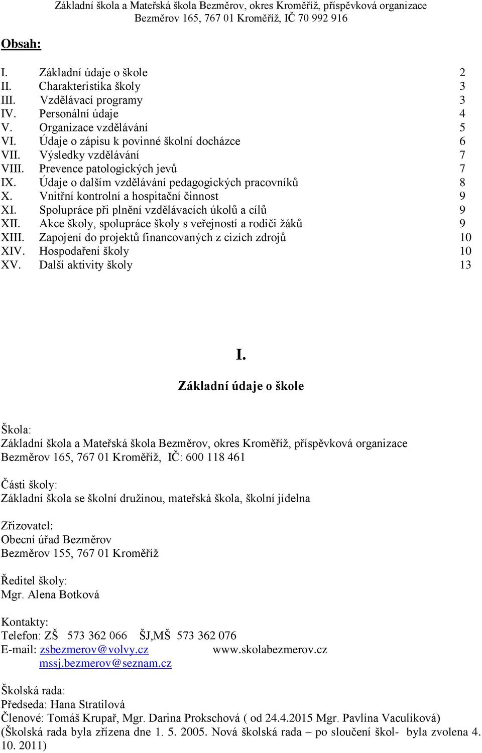 Spolupráce při plnění vzdělávacích úkolů a cílů 9 XII. Akce školy, spolupráce školy s veřejností a rodiči ţáků 9 XIII. Zapojení do projektů financovaných z cizích zdrojů 10 XIV.