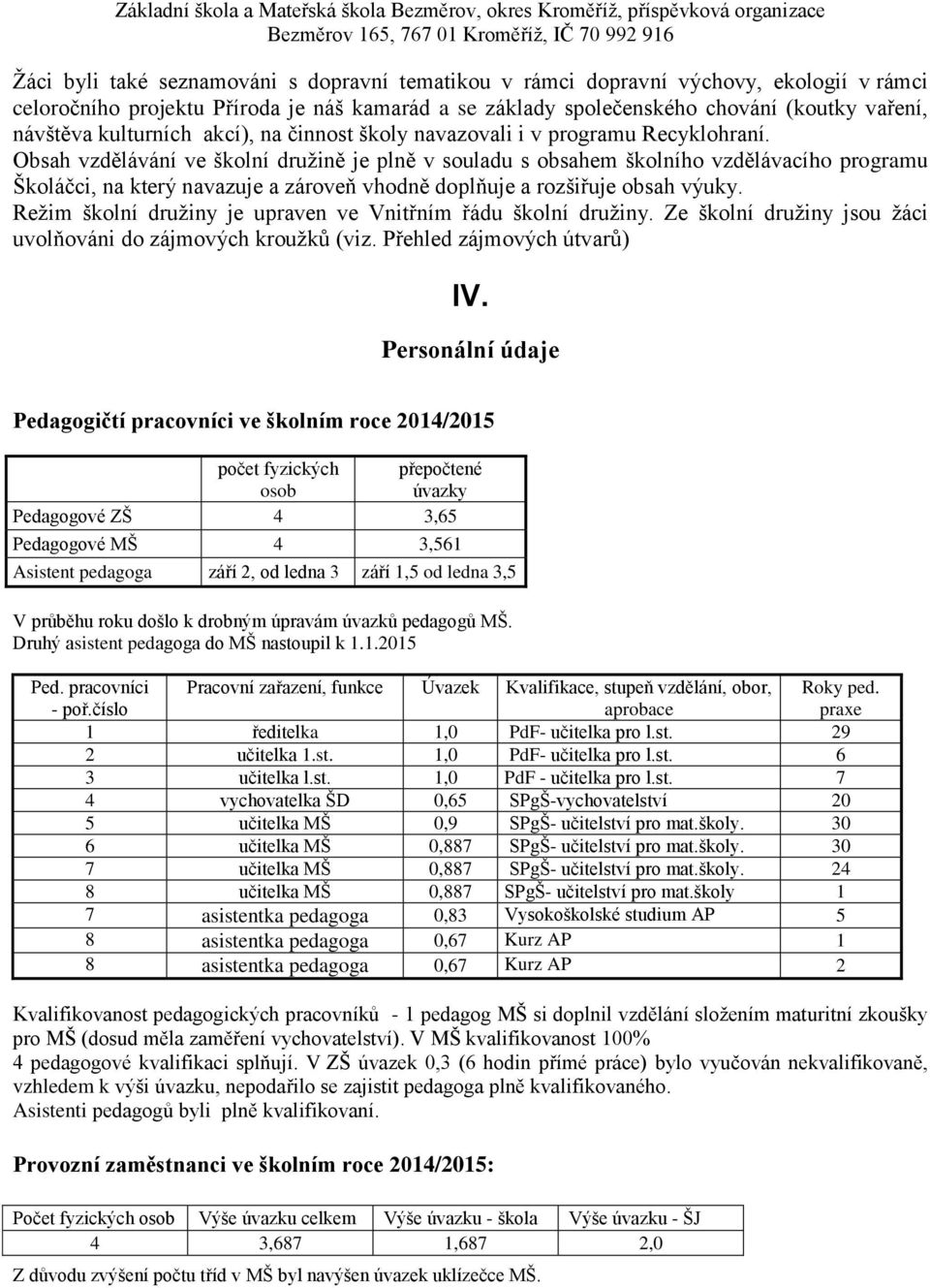 Obsah vzdělávání ve školní druţině je plně v souladu s obsahem školního vzdělávacího programu Školáčci, na který navazuje a zároveň vhodně doplňuje a rozšiřuje obsah výuky.