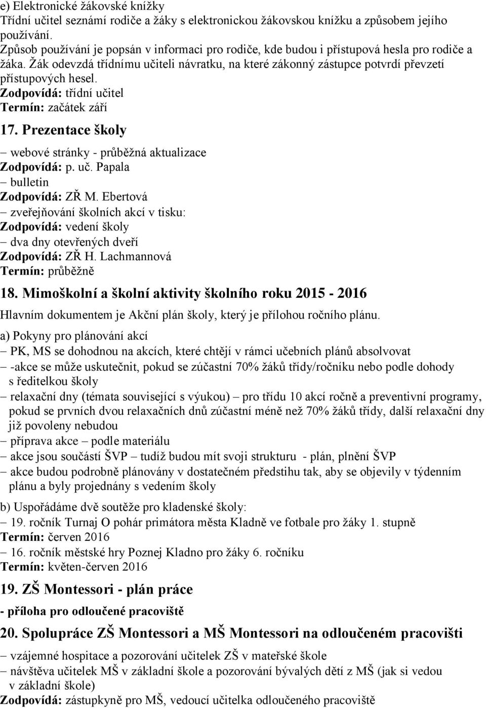 Zodpovídá: třídní učitel Termín: začátek září 17. Prezentace školy webové stránky - průběžná aktualizace Zodpovídá: p. uč. Papala bulletin Zodpovídá: ZŘ M.