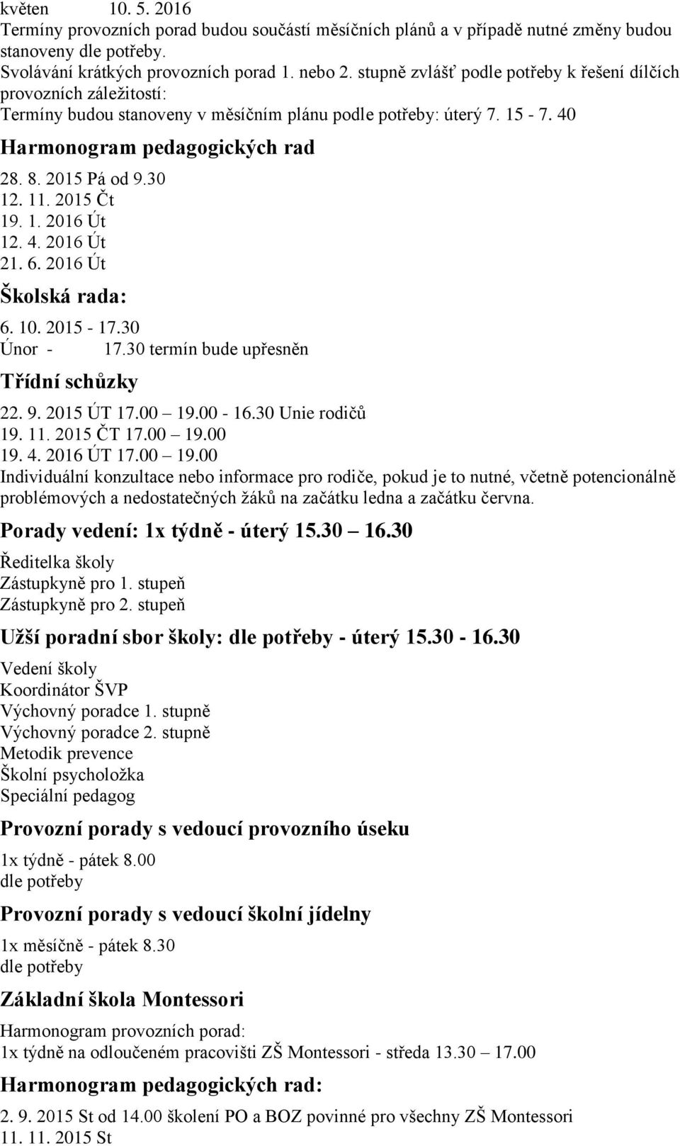 11. 2015 Čt 19. 1. 2016 Út 12. 4. 2016 Út 21. 6. 2016 Út Školská rada: 6. 10. 2015-17.30 Únor - 17.30 termín bude upřesněn Třídní schůzky 22. 9. 2015 ÚT 17.00 19.00-16.30 Unie rodičů 19. 11.