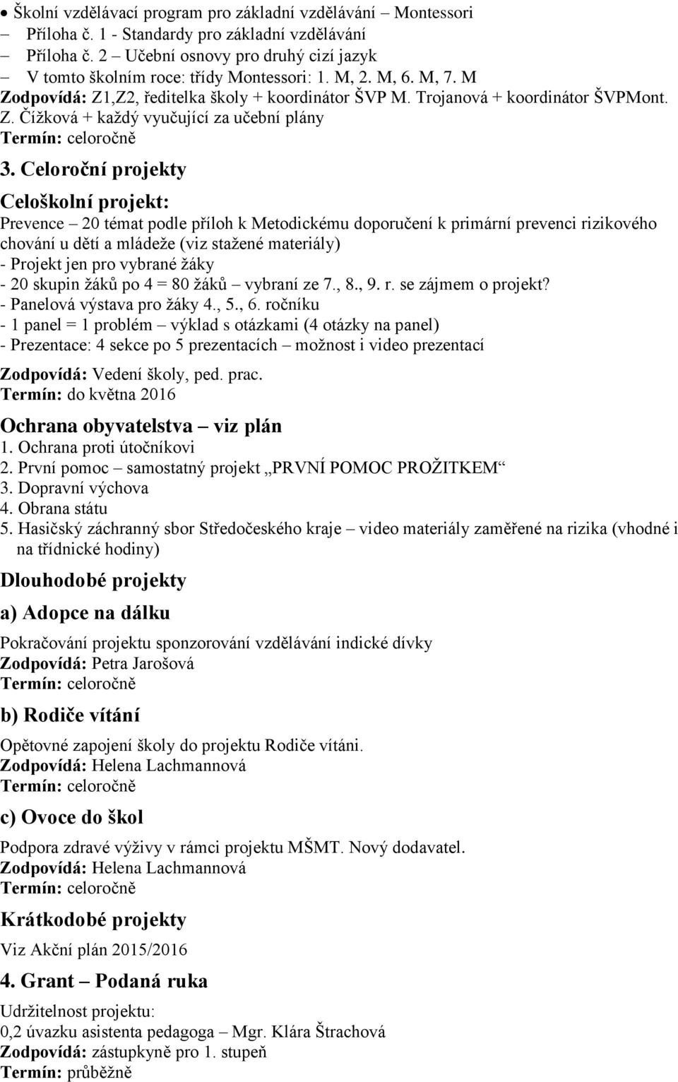 Celoroční projekty Celoškolní projekt: Prevence 20 témat podle příloh k Metodickému doporučení k primární prevenci rizikového chování u dětí a mládeže (viz stažené materiály) - Projekt jen pro