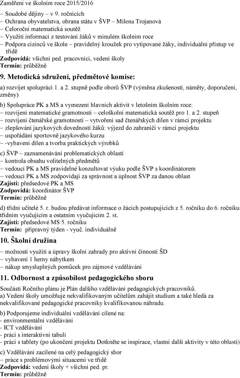 pro vytipované žáky, individuální přístup ve třídě Zodpovídá: všichni ped. pracovníci, vedení školy 9. Metodická sdružení, předmětové komise: a) rozvíjet spolupráci 1. a 2.