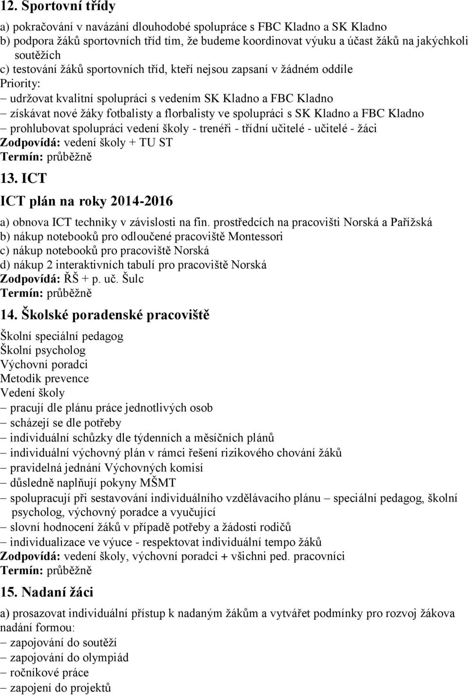 s SK Kladno a FBC Kladno prohlubovat spolupráci vedení školy - trenéři - třídní učitelé - učitelé - žáci Zodpovídá: vedení školy + TU ST 13.