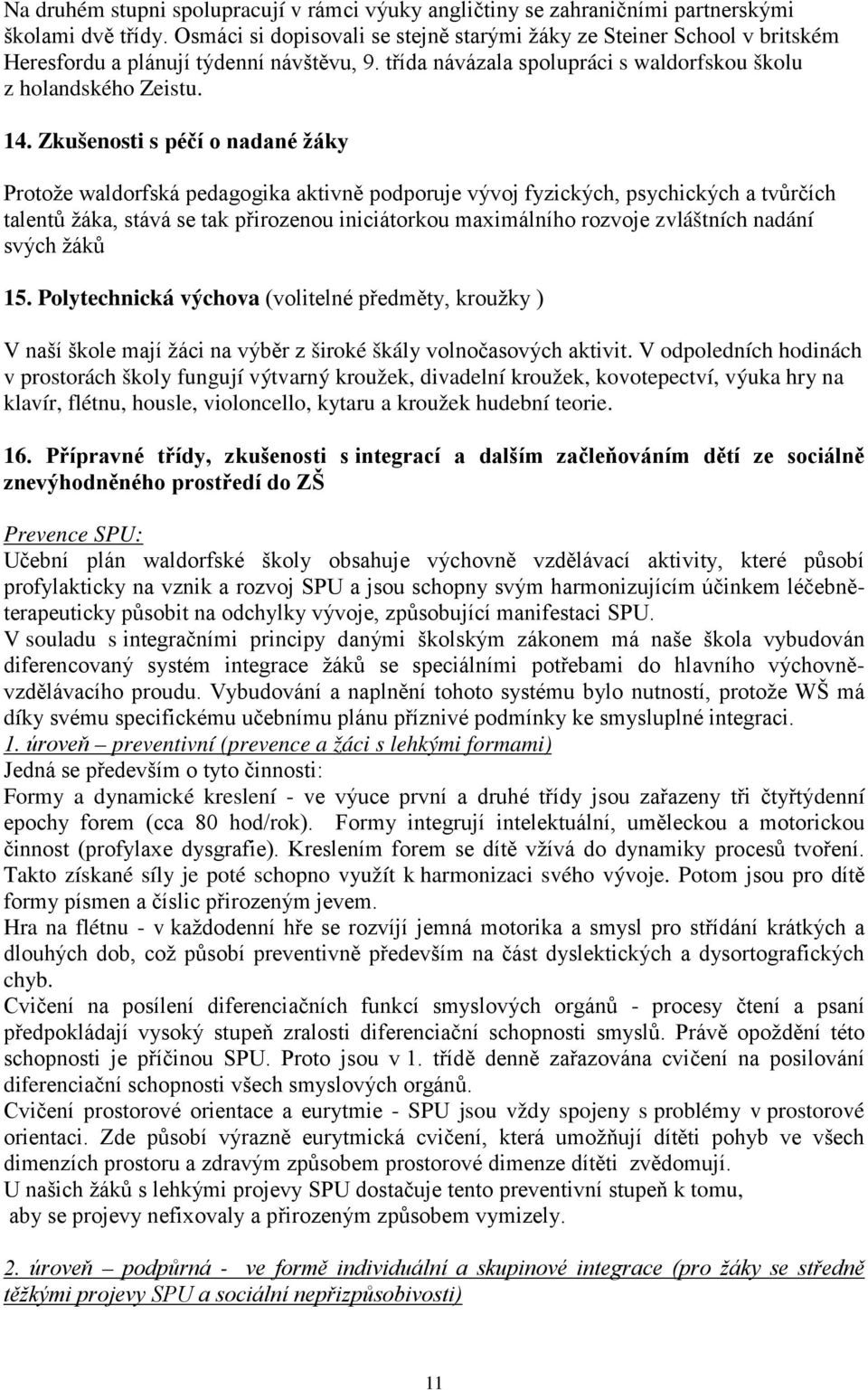 Zkušenosti s péčí o nadané žáky Protože waldorfská pedagogika aktivně podporuje vývoj fyzických, psychických a tvůrčích talentů žáka, stává se tak přirozenou iniciátorkou maximálního rozvoje