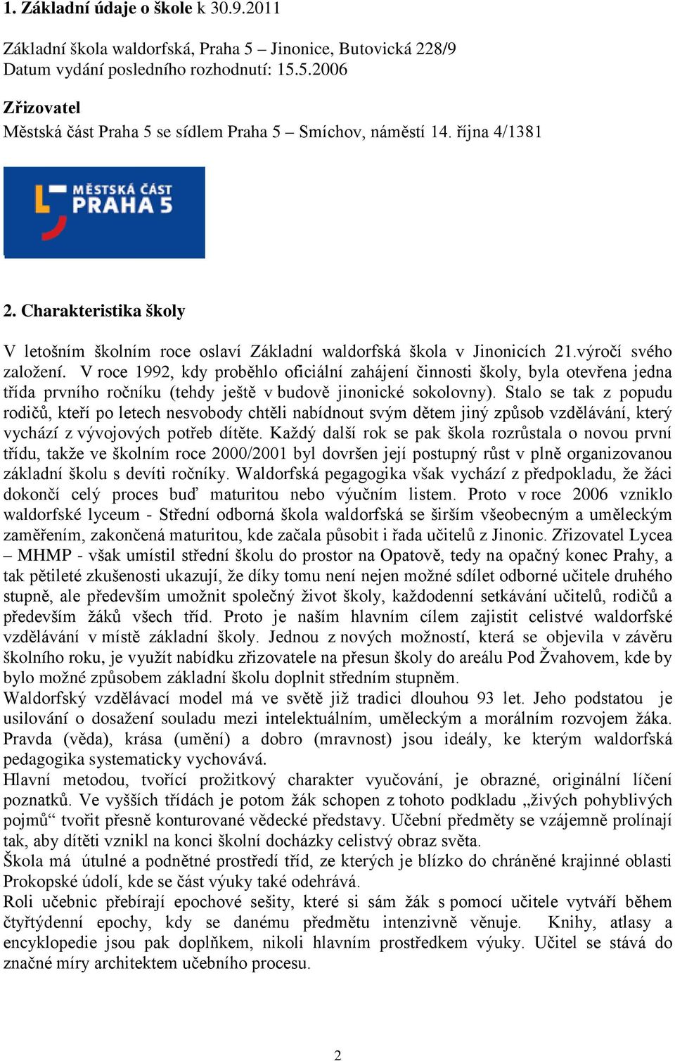 V roce 1992, kdy proběhlo oficiální zahájení činnosti školy, byla otevřena jedna třída prvního ročníku (tehdy ještě v budově jinonické sokolovny).