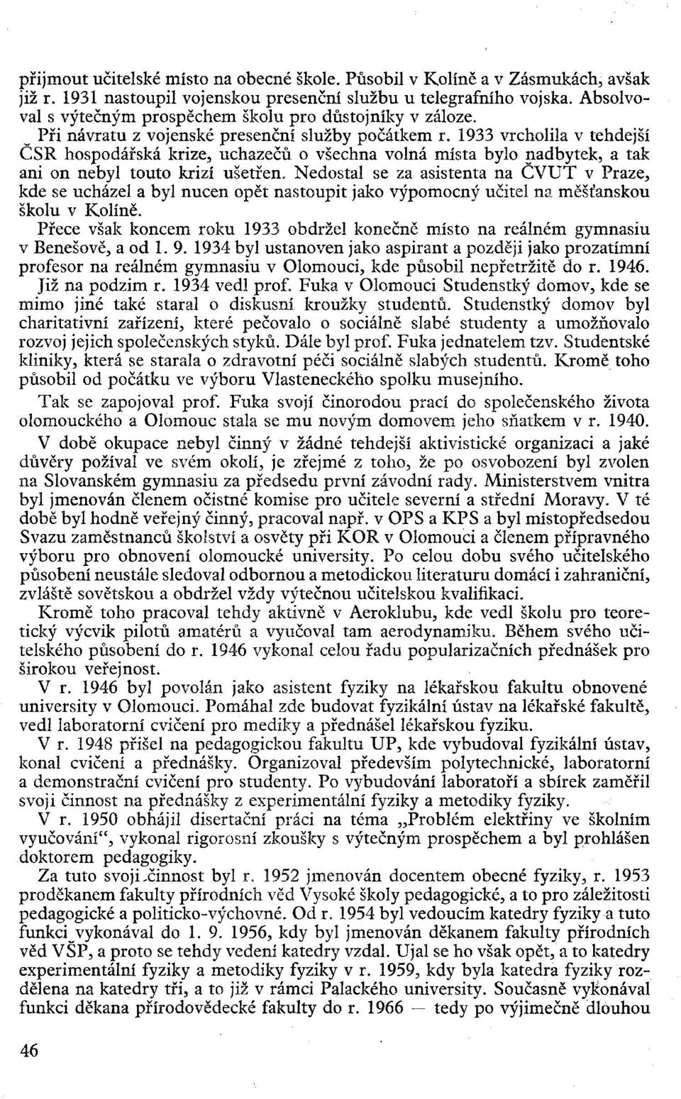 1933 vrcholila v tehdejší ČSR hospodářská krize, uchazečů o všechna volná místa bylo nadbytek, a tak ani on nebyl touto krizí ušetřen.