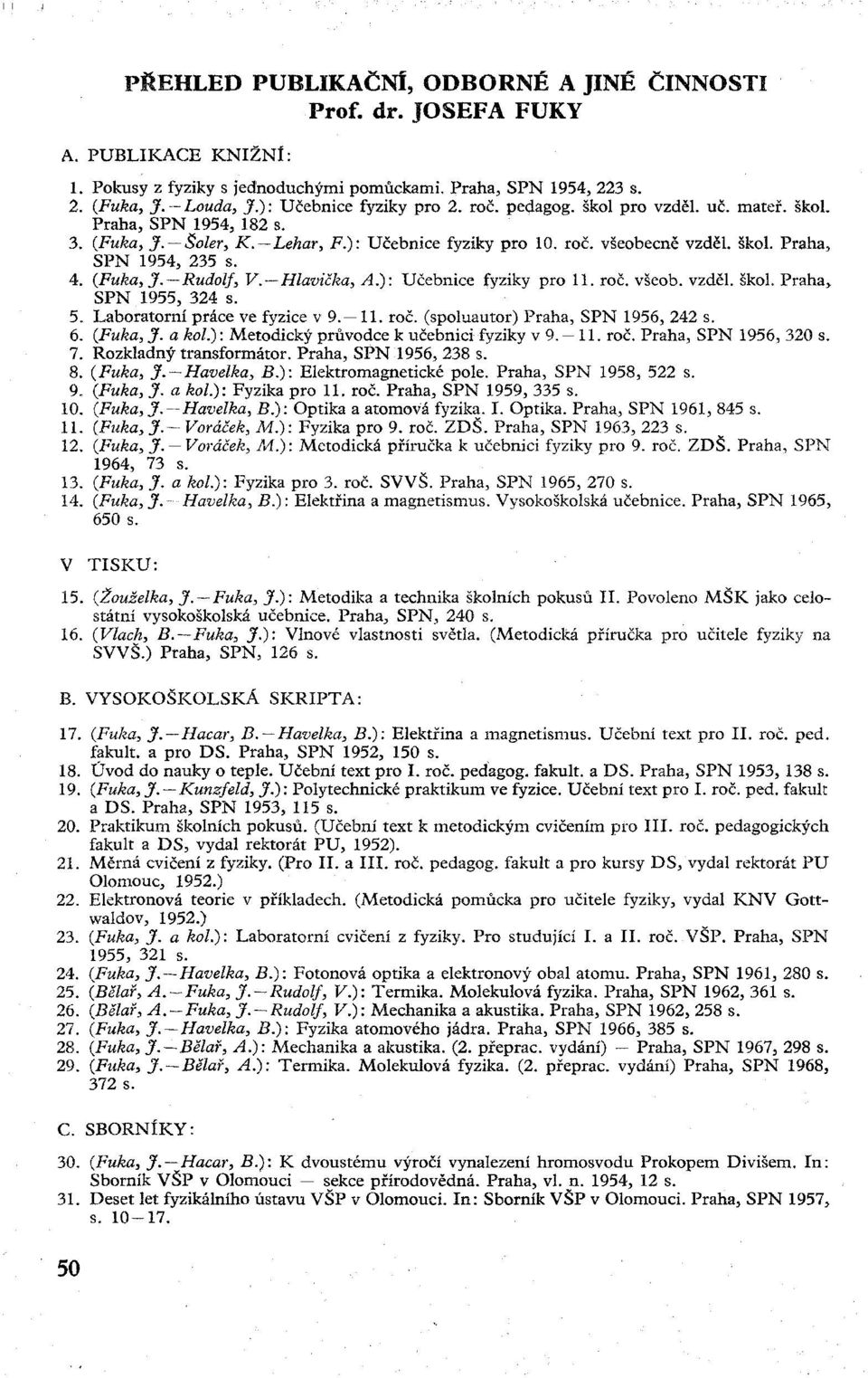 4. (Fuka, J. Rudolf, V. Hlavička, A.): Učebnice fyziky pro 11. roč. všeob. vzděl. škol. Praha, SPN 1955, 324 s. 5. Laboratorní práce ve fyzice v 9. 11. roč. (spoluautor) Praha, SPN 1956, 242 s. 6.