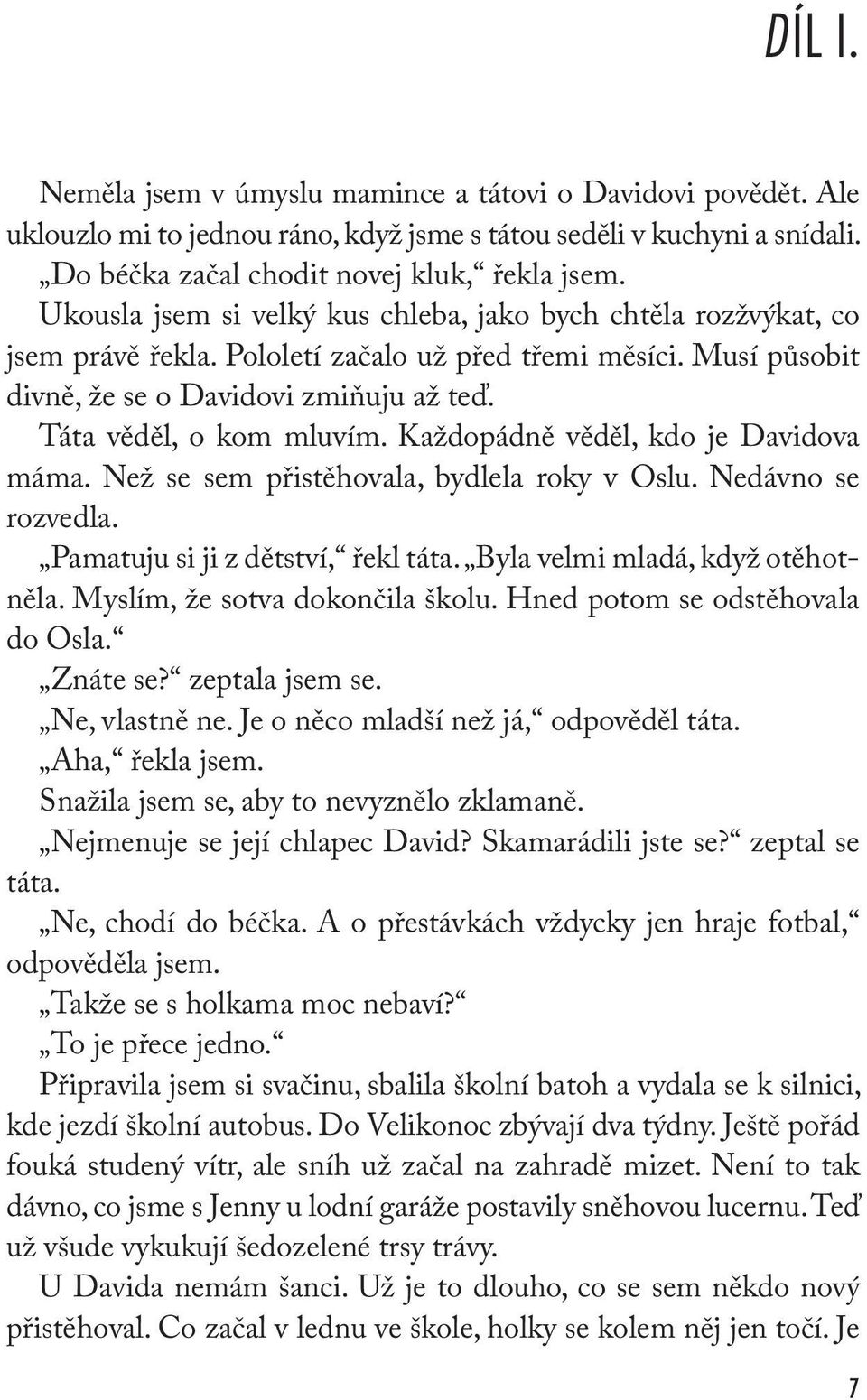 Každopádně věděl, kdo je Davidova máma. Než se sem přistěhovala, bydlela roky v Oslu. Nedávno se rozvedla. Pamatuju si ji z dětství, řekl táta. Byla velmi mladá, když otěhotněla.